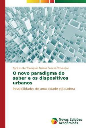 O Novo Paradigma Do Saber E OS Dispositivos Urbanos: Geografias Em Dispersao de Agnes Leite Thompson Dantas Ferreira Thompson