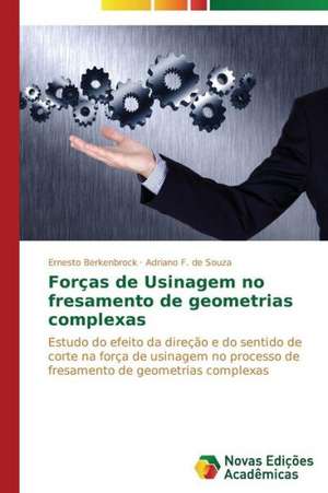 Forcas de Usinagem No Fresamento de Geometrias Complexas: Transformacoes E Deslimites de Ernesto Berkenbrock