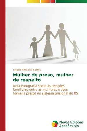 Mulher de Preso, Mulher de Respeito: Essencia Do Ser de Simone Ritta dos Santos
