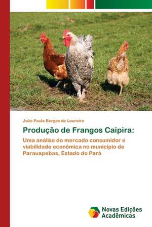 Producao de Frangos Caipira: Essencia Do Ser de João Paulo Borges de Loureiro