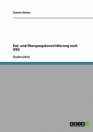 Ent- und Übergangskonsolidierung nach IFRS de Simone Günter