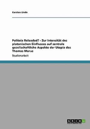 Politeia Reloaded? - Zur Intensität des platonischen Einflusses auf zentrale gesellschaftliche Aspekte der Utopia des Thomas Morus de Karsten Linde