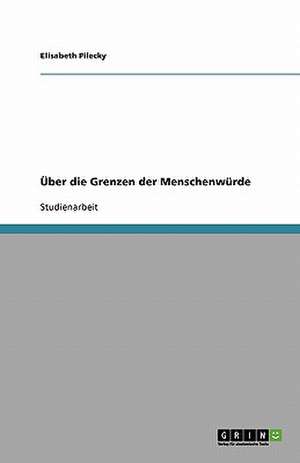 Über die Grenzen der Menschenwürde de Elisabeth Pilecky