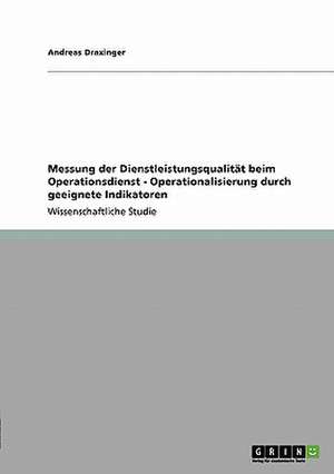 Messung der Dienstleistungsqualität beim Operationsdienst - Operationalisierung durch geeignete Indikatoren de Andreas Draxinger