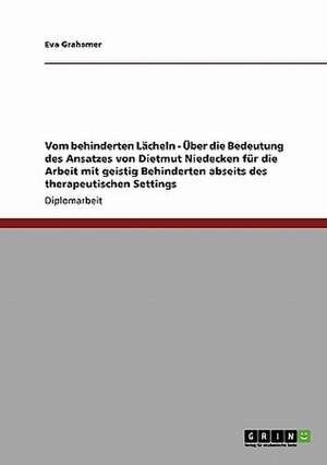 Vom behinderten Lächeln - Über die Bedeutung des Ansatzes von Dietmut Niedecken für die Arbeit mit geistig Behinderten abseits des therapeutischen Settings de Eva Grahamer