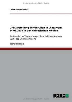 Die Darstellung der Unruhen in Lhasa vom 14.03.2008 in den chinesischen Medien de Christian Oberlander