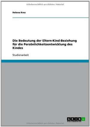 Die Bedeutung der Eltern-Kind-Beziehung für die Persönlichkeitsentwicklung des Kindes de Helena Krez