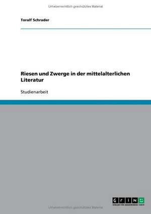 Riesen und Zwerge in der mittelalterlichen Literatur de Toralf Schrader