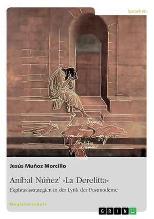 Aníbal Núñez¿ »La Derelitta«. Ekphrasisstrategien in der Lyrik der Postmoderne de Jesús Muñoz Morcillo