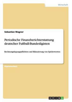 Periodische Finanzberichterstattung deutscher Fußball-Bundesligisten de Sebastian Wagner