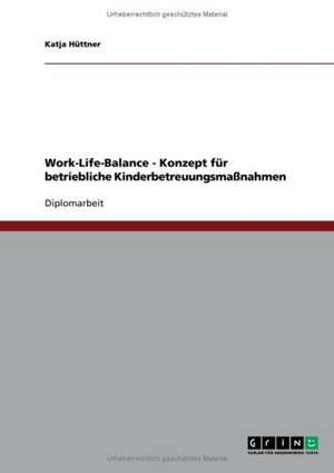 Work-Life-Balance. Konzept für betriebliche Kinderbetreuungsmaßnahmen de Katja Hüttner