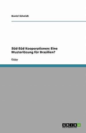 Süd-Süd Kooperationen: Eine Musterlösung für Brasilien? de Daniel Schmidt