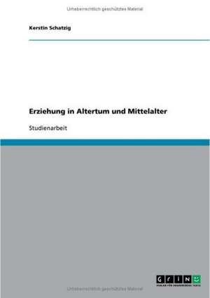 Erziehung in Altertum und Mittelalter de Kerstin Schatzig