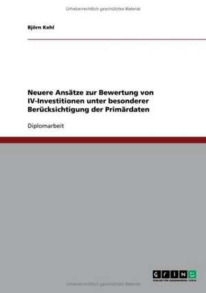 Neuere Ansätze zur Bewertung von IV-Investitionen unter besonderer Berücksichtigung der Primärdaten de Björn Kehl