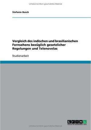 Vergleich des indischen und brasilianischen Fernsehens bezüglich gesetzlicher Regelungen und Telenovelas de Stefanie Busch