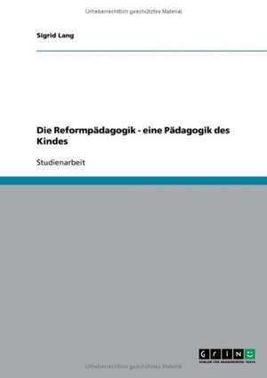 Die Reformpädagogik - eine Pädagogik des Kindes de Sigrid Lang