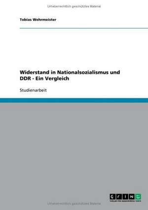 Widerstand in Nationalsozialismus und DDR - Ein Vergleich de Tobias Wehrmeister