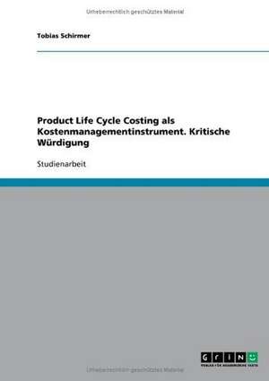 Product Life Cycle Costing als Kostenmanagementinstrument. Kritische Würdigung de Tobias Schirmer