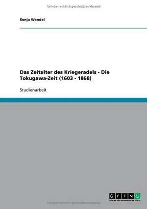 Das Zeitalter des Kriegeradels - Die Tokugawa-Zeit (1603 - 1868) de Sonja Wendel