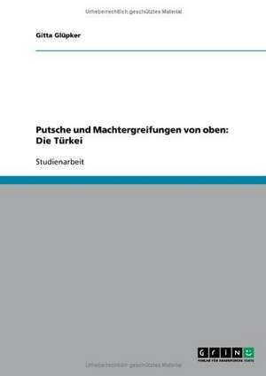 Putsche und Machtergreifungen von oben: Die Türkei de Gitta Glüpker