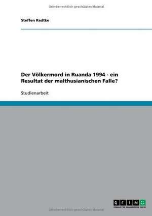 Der Völkermord in Ruanda 1994 - ein Resultat der malthusianischen Falle? de Steffen Radtke