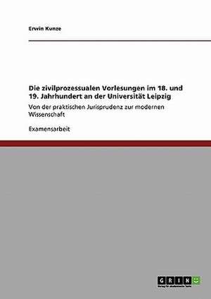 Die zivilprozessualen Vorlesungen im 18. und 19. Jahrhundert an der Universität Leipzig de Erwin Kunze