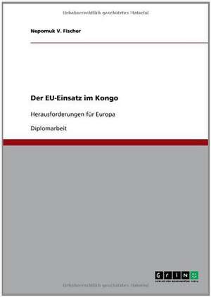 Der EU-Einsatz im Kongo de Nepomuk V. Fischer