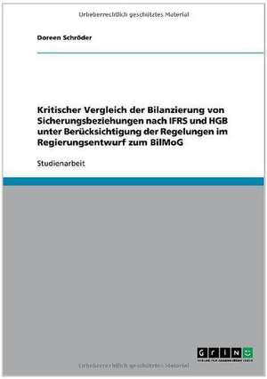 Kritischer Vergleich der Bilanzierung von Sicherungsbeziehungen nach IFRS und HGB unter Berücksichtigung der Regelungen im Regierungsentwurf zum BilMoG de Doreen Schröder