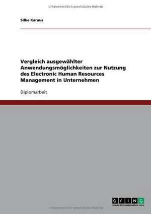 Vergleich ausgewählter Anwendungsmöglichkeiten zur Nutzung des Electronic Human Resources Management in Unternehmen de Silke Karaus