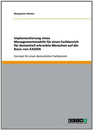 Implementierung eines Managementmodells für einen Fachbereich für dementiell erkrankte Menschen auf der Basis von KAIZEN de Margarete Stöcker