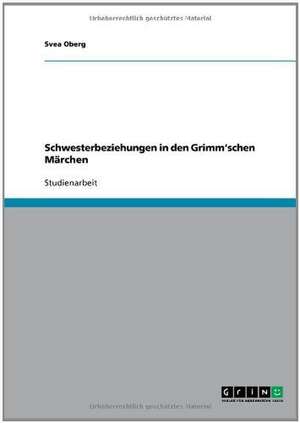 Schwesterbeziehungen in den Grimm'schen Märchen de Svea Oberg