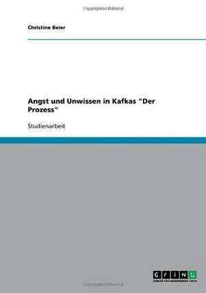 Angst und Unwissen in Kafkas "Der Prozess" de Christine Beier