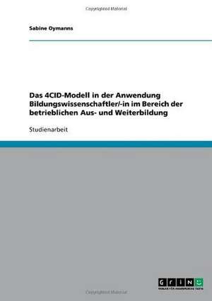 Das 4CID-Modell in der Anwendung Bildungswissenschaftler/-in im Bereich der betrieblichen Aus- und Weiterbildung de Sabine Oymanns