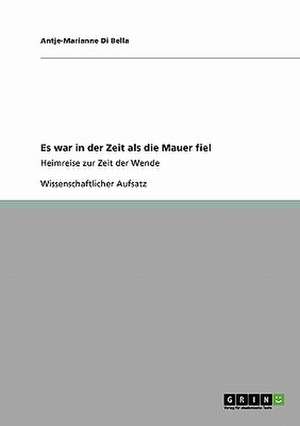 Es war in der Zeit als die Mauer fiel de Antje-Marianne Di Bella