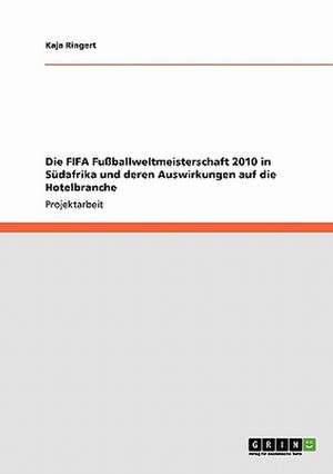 Die FIFA Fußballweltmeisterschaft 2010 in Südafrika und deren Auswirkungen auf die Hotelbranche de Kaja Ringert