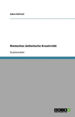 Nietzsches ästhetische Kreativität de Adam Rafinski