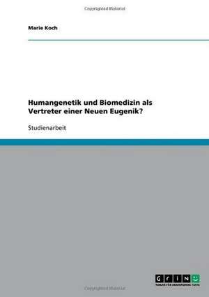 Humangenetik und Biomedizin als Vertreter einer Neuen Eugenik? de Marie Koch