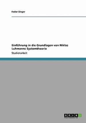 Einführung in die Grundlagen von Niklas Luhmanns Systemtheorie de Fedor Singer