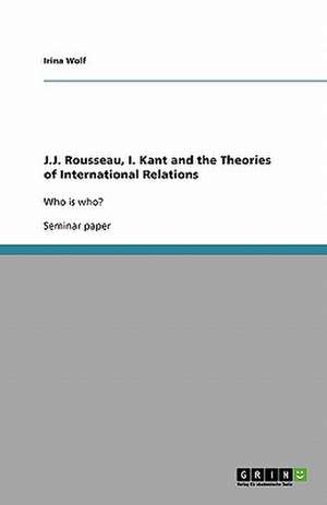 J.J. Rousseau, I. Kant and the Theories of International Relations de Irina Wolf