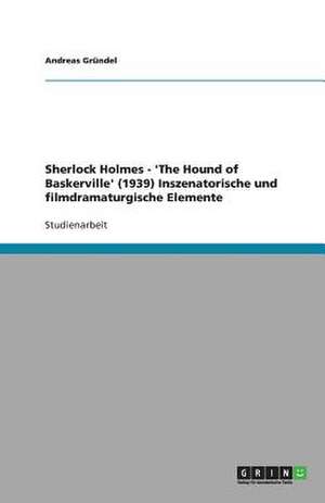 Sherlock Holmes - 'The Hound of Baskerville' (1939) Inszenatorische und filmdramaturgische Elemente de Andreas Gründel