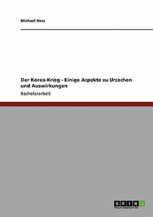 Der Korea-Krieg - Einige Aspekte zu Ursachen und Auswirkungen de Michael Hess