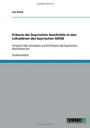 Präsenz der bayrischen Geschichte in den Lehrplänen des bayrischen G9/G8 de Ursi Plenk