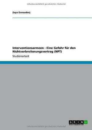 Interventionsarmeen - Eine Gefahr für den Nichtverbreiterungsvertrag (NPT) de Zaya Davaadorj