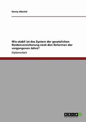 Wie stabil ist das System der gesetzlichen Rentenversicherung nach den Reformen der vergangenen Jahre? de Ronny Höschel