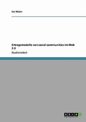 Ertragsmodelle von Social Communities im Web 2.0 de Kai Rösler