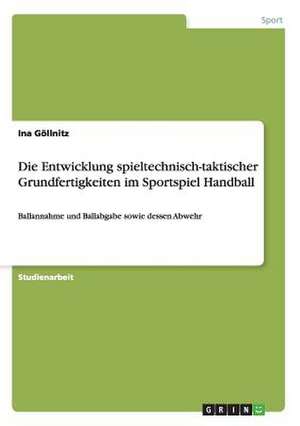 Die Entwicklung spieltechnisch-taktischer Grundfertigkeiten im Sportspiel Handball de Ina Göllnitz