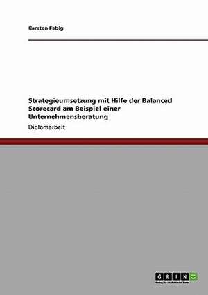 Strategieumsetzung mit Hilfe der Balanced Scorecard am Beispiel einer Unternehmensberatung de Carsten Fabig