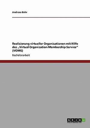 Realisierung virtueller Organisationen mit Hilfe des "Virtual Organisation Membership Service" (VOMS) de Andreas Bahr