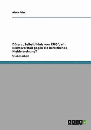 Dürers "Selbstbildnis von 1500", ein Rechtsverstoß gegen die herrschende Kleiderordnung? de Alena Salsa