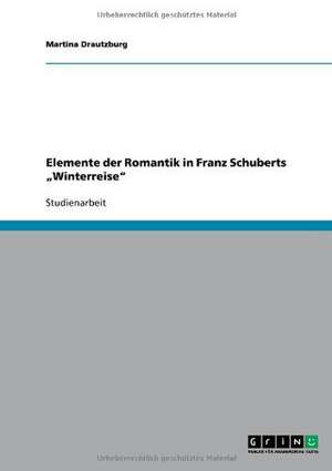 Elemente der Romantik in Franz Schuberts "Winterreise" de Martina Drautzburg